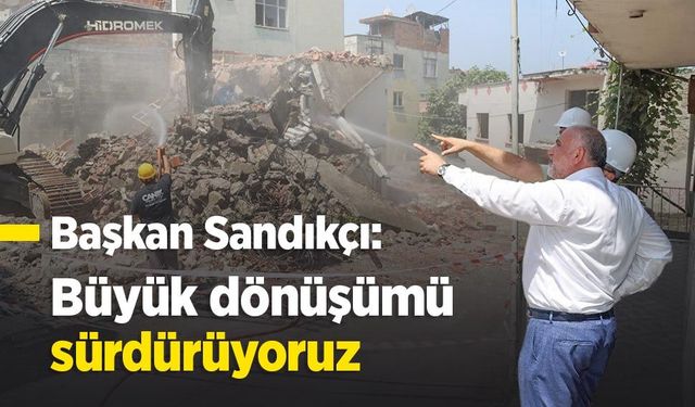 Başkan Sandıkçı: "Büyük dönüşümü sürdürüyoruz"