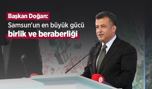 Başkan Doğan: "Samsun'un en büyük gücü birlik ve beraberliği"