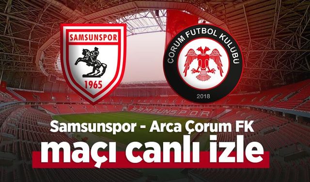 Samsunspor - Arca Çorum FK maçı canlı izle
