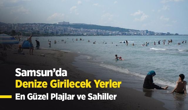 Samsun’da Denize Girilecek Yerler ve Plajlar