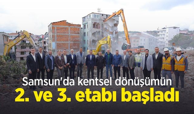 Samsun'da kentsel dönüşümün 2. ve 3. etabı başladı