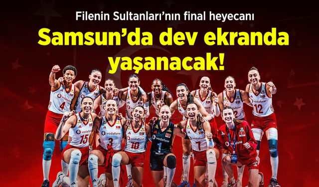 Filenin Sultanları’nın final heyecanı Samsun’da dev ekranda yaşanacak!