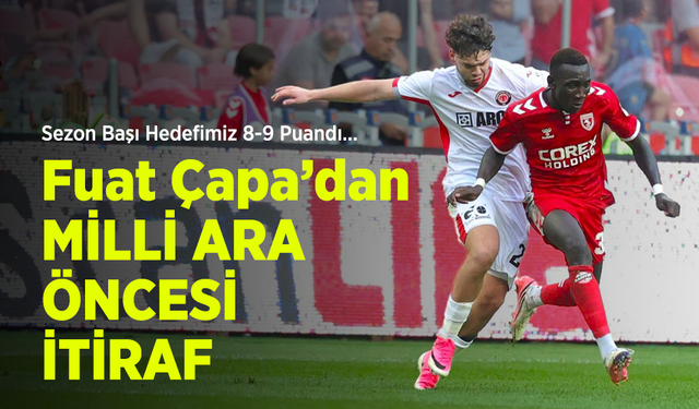 Sezon Başı Hedefimiz 8-9 Puandı ... Fuat Çapa’dan MİLLİ ARA ÖNCESİ İTİRAF