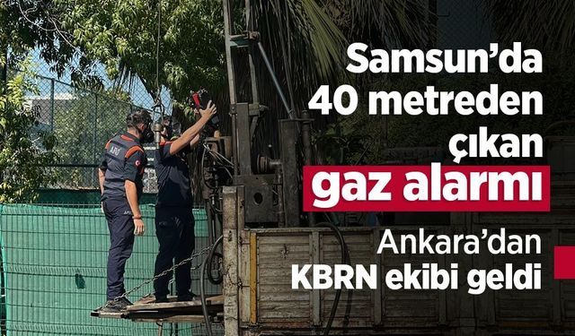 Samsun’da 40 metreden çıkan gaz alarmı: Ankara’dan KBRN ekibi geldi