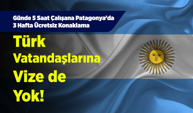 Günde 5 Saat Çalışana Patagonya'da 3 Hafta Ücretsiz Konaklama: Türk Vatandaşlarına Vize de Yok!