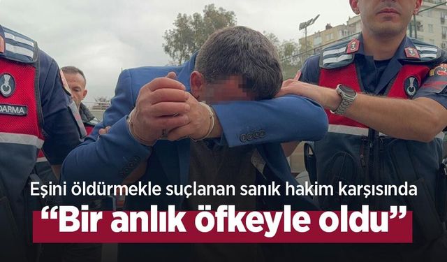 Eşini öldürmekle suçlanan sanık hakim karşısında: “Bir anlık öfkeyle oldu”