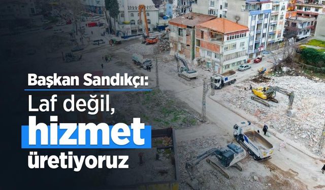 Başkan Sandıkçı: "Laf değil, hizmet üretiyoruz"