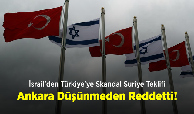 İsrail'den Türkiye'ye Skandal Suriye Teklifi: Ankara Düşünmeden Reddetti!
