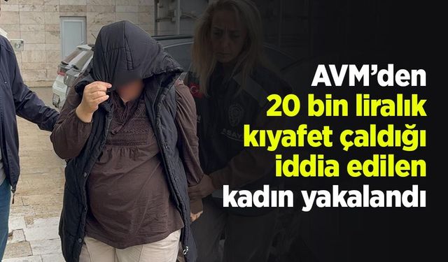 AVM’den 20 bin liralık kıyafet çaldığı iddia edilen kadın yakalandı