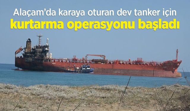 Alaçam’da karaya oturan dev tanker için kurtarma operasyonu başladı