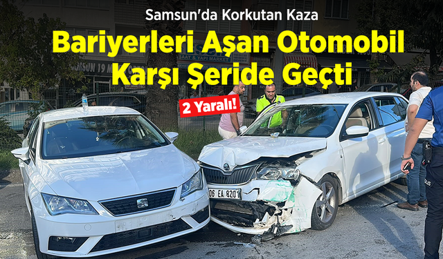Samsun'da Korkutan Kaza: Bariyerleri Aşan Otomobil Karşı Şeride Geçti, 2 Kişi Yaralandı!