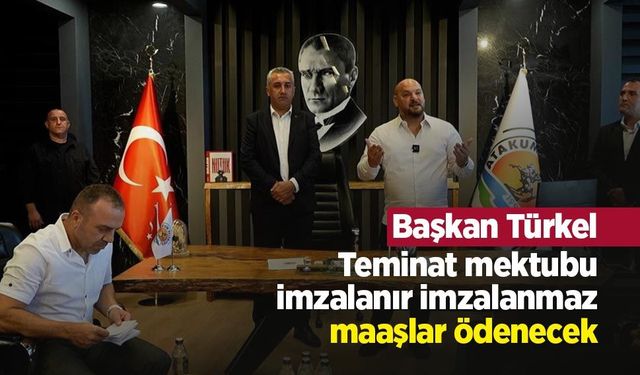 Başkan Türkel: "Teminat mektubu imzalanır imzalanmaz maaşlar ödenecek"