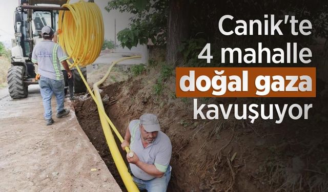 Canik'te 4 mahalle doğal gaza kavuşuyor
