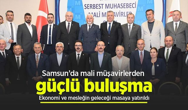 Samsun’da mali müşavirlerden güçlü buluşma: Ekonomi ve mesleğin geleceği masaya yatırıldı