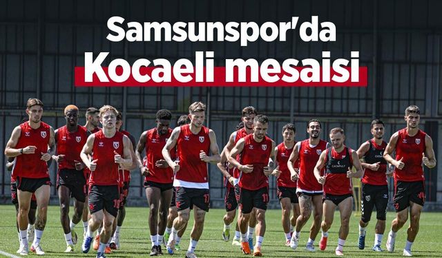 Samsunspor'da Kocaeli mesaisi