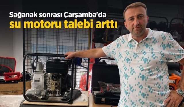 Sağanak sonrası Çarşamba'da su motoru talebi arttı