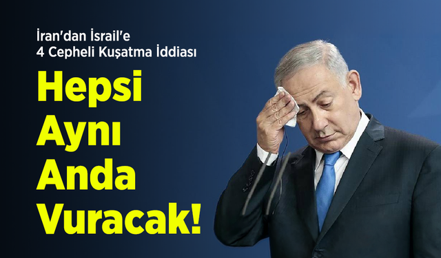 İran'dan İsrail'e 4 Cepheli Kuşatma İddiası: "Hepsi Aynı Anda Vuracak!"