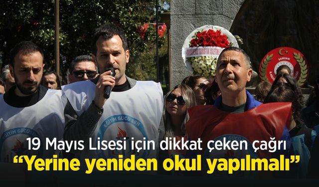 19 Mayıs Lisesi için dikkat çeken çağrı: “Yerine yeniden okul yapılmalı”