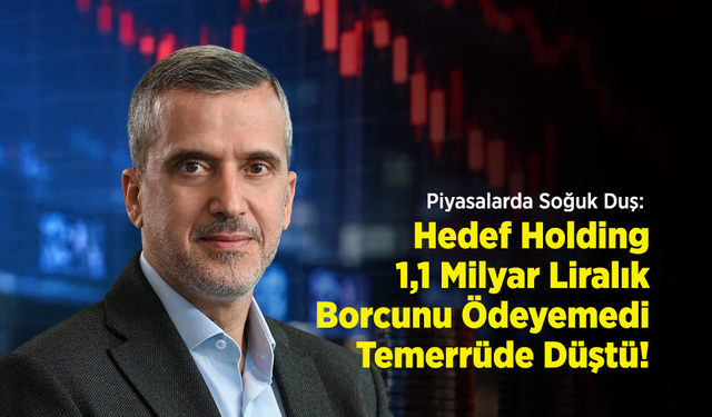 Piyasalarda Soğuk Duş: Hedef Holding 1,1 Milyar Liralık Borcunu Ödeyemedi, Temerrüde Düştü!
