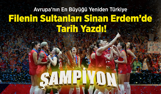 Avrupa’nın En Büyüğü Yeniden Türkiye: Filenin Sultanları Sinan Erdem’de Tarih Yazdı!