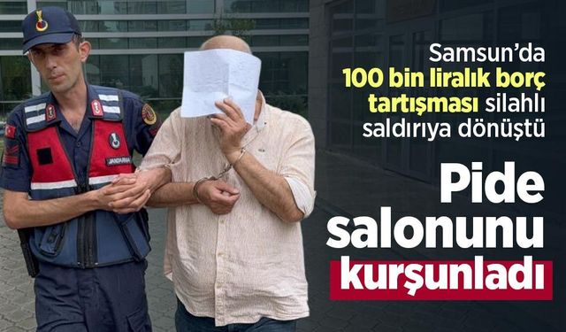Samsun’da 100 bin liralık borç tartışması silahlı saldırıya dönüştü: Pide salonunu kurşunladı