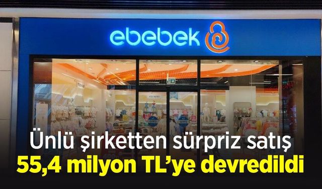 Ünlü şirketten sürpriz satış: 55,4 milyon TL’ye devredildi