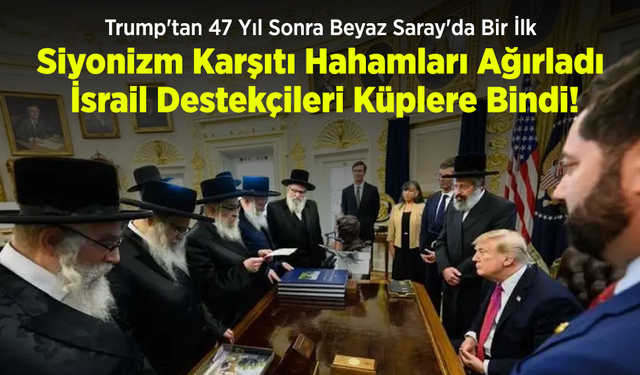 Trump'tan 47 Yıl Sonra Beyaz Saray'da Bir İlk: Siyonizm Karşıtı Hahamları Ağırladı, İsrail Destekçileri Küplere Bindi!