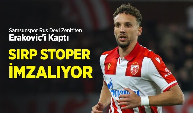 Samsunspor Strahinja Erakovic ile Anlaştı! Erakovic Kimdir?