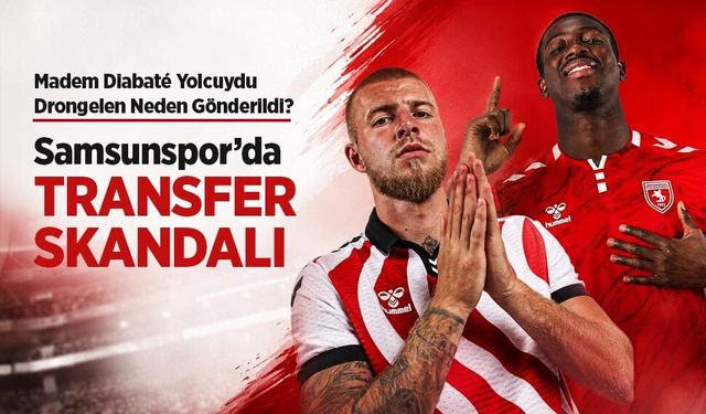Madem Diabaté Yolcuydu Drongelen Neden Gönderildi? Samsunspor’da TRANSFER SKANDALI