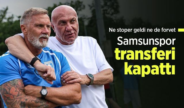 Ne stoper geldi ne de forvet! Samsunspor transferi kapattı