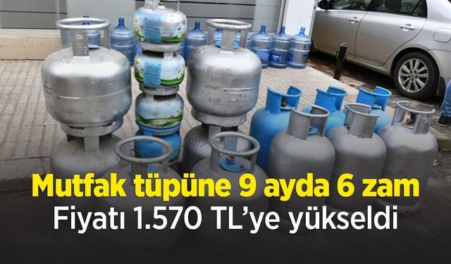 Mutfak tüpüne 9 ayda 6 zam: Fiyatı 1.570 TL’ye yükseldi