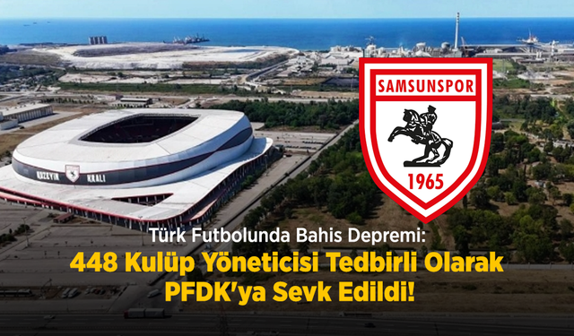 Türk Futbolunda Bahis Depremi: 448 Kulüp Yöneticisi Tedbirli Olarak PFDK'ya Sevk Edildi!