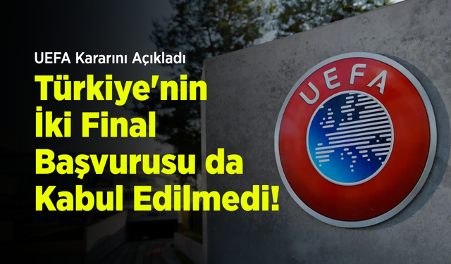 UEFA Kararını Açıkladı: Türkiye'nin İki Final Başvurusu da Kabul Edilmedi!
