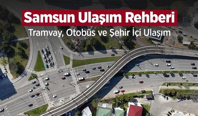 Samsun Ulaşım Rehberi: Tramvay, Otobüs ve Ulaşım