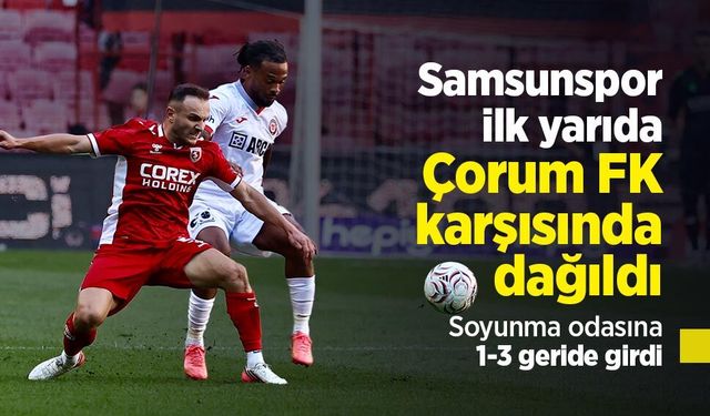 Samsunspor ilk yarıda Çorum FK karşısında dağıldı: Soyunma odasına 1-3 geride girdi