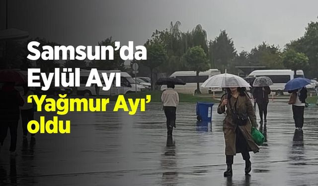 Samsun’da Eylül'ün 25 Güne Kadarı Yağışlı Geçti