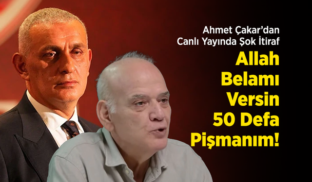 Ahmet Çakar’dan Canlı Yayında Şok İtiraf: "Allah Belamı Versin, 50 Defa Pişmanım!"