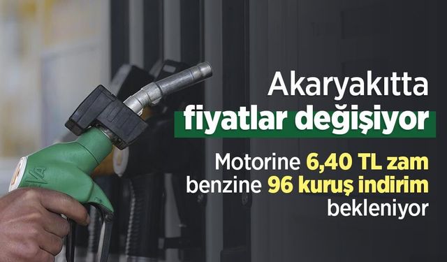 Akaryakıtta fiyatlar değişiyor: Motorine 6,40 TL zam, benzine 96 kuruş indirim bekleniyor