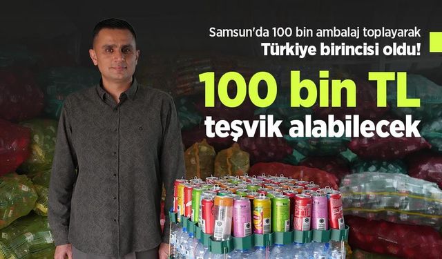 Samsun'da 100 bin ambalaj toplayarak Türkiye birincisi oldu! 100 bin TL teşvik alabilecek