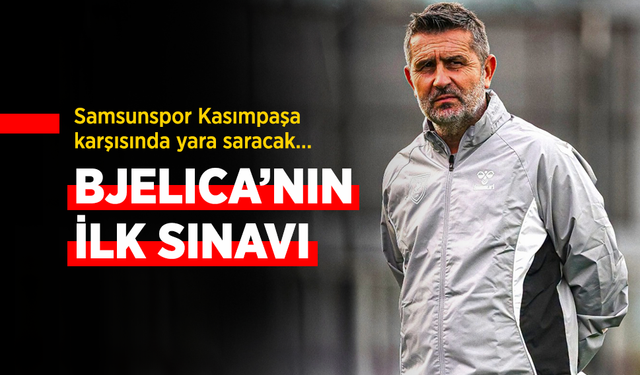 Samsunspor Kasımpaşa karşısında yara saracak… BJELICA’NIN İLK SINAVI