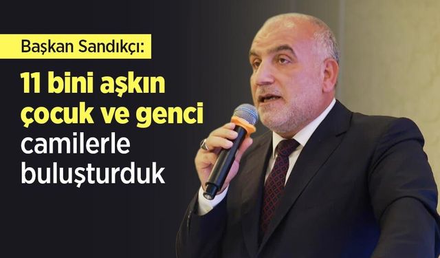 Başkan Sandıkçı: "11 bini aşkın çocuk ve genci camilerle buluşturduk"