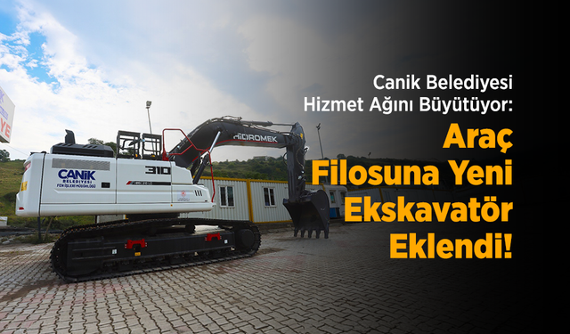 Canik Belediyesi Hizmet Ağını Büyütüyor: Araç Filosuna Yeni Ekskavatör Eklendi!