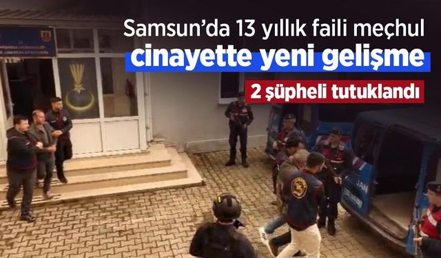 Samsun’da 13 yıllık faili meçhul cinayette yeni gelişme: 2 şüpheli tutuklandı