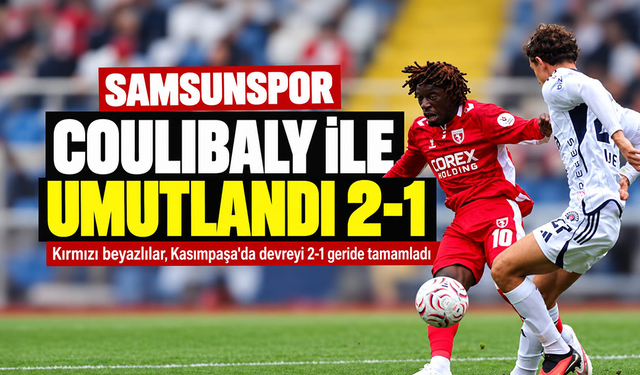Kasımpaşa Samsunspor maçında ilk yarı sona erdi! Coulibaly umutlandırdı: 2-1