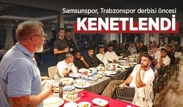 Samsunspor, Trabzonspor derbisi öncesi  KENETLENDİ
