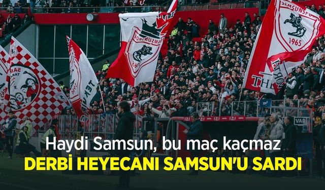 Haydi Samsun, bu maç kaçmaz! DERBİ HEYECANI SAMSUN'U SARDI