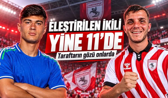 Samsunspor'da eleştirilen ikili yine sahada! Taraftarın gözü onlarda