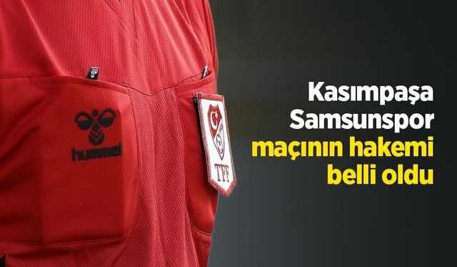 Kasımpaşa-Samsunspor maçının hakemi belli oldu