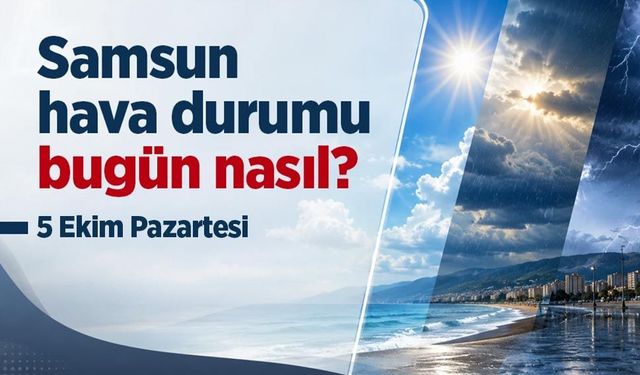 Samsun Hava Durumu Bugün Nasıl? 5 Ekim 2026