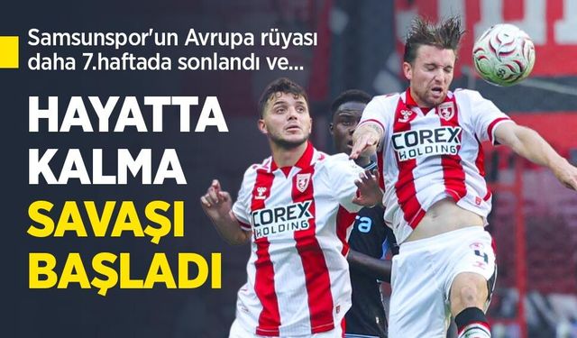 Samsunspor'un Avrupa rüyası daha 7.haftada sonlandı ve ...  HAYATTA   KALMA SAVAŞI   BAŞLADI